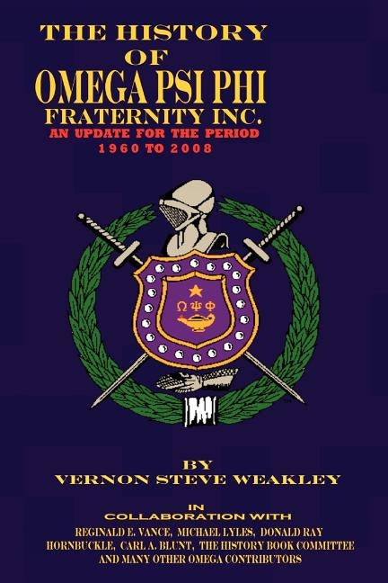The History of Omega Psi Phi Fraternity Inc. (an Update for the Period 1960-2008) by Weakley, Vernon Steve
