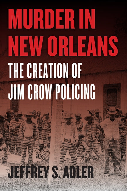 Murder in New Orleans: The Creation of Jim Crow Policing by Adler, Jeffrey S.