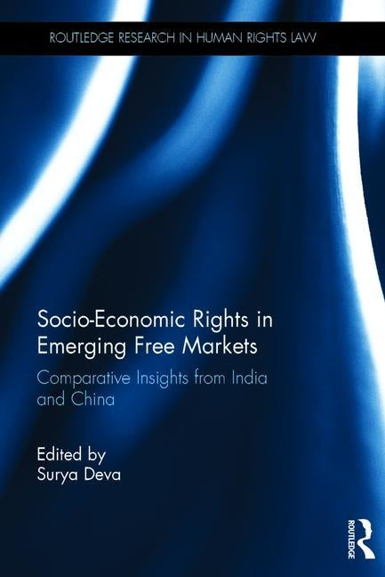 Socio-Economic Rights in Emerging Free Markets: Comparative Insights from India and China by Deva, Surya