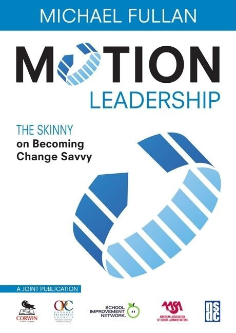Motion Leadership: The Skinny on Becoming Change Savvy by Fullan, Michael