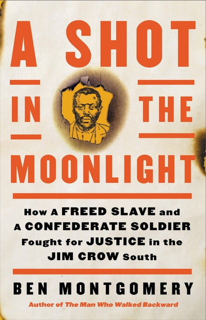 A Shot in the Moonlight: How a Freed Slave and a Confederate Soldier Fought for Justice in the Jim Crow South by Montgomery, Ben