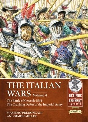 The Italian Wars: Volume 4: The Battle of Ceresole 1544 - The Crushing Defeat of the Imperial Army by Predonzani, Massimo