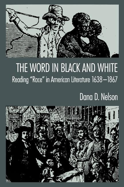 The Word in Black and White: Reading "Race" in American Literature, 1638-1867 by Nelson, Dana D.