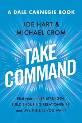 Take Command: Find Your Inner Strength, Build Enduring Relationships, and Live the Life You Want by Hart, Joe