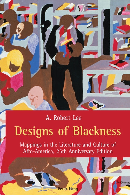 Designs of Blackness: Mappings in the Literature and Culture of Afro-America, 25th Anniversary Edition by Lee, A. Robert
