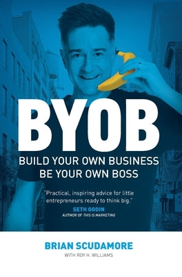 BYOB: Build Your Own Business, Be Your Own Boss by Scudamore, Brian