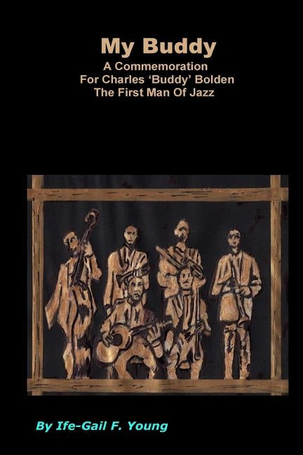 My Buddy: A Commemoration For 'Buddy Bolden' The First Man Of Jazz by Young, Gail F.