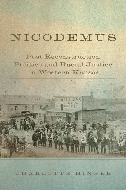 Nicodemus, Volume 11: Post-Reconstruction Politics and Racial Justice in Western Kansas by Hinger, Charlotte