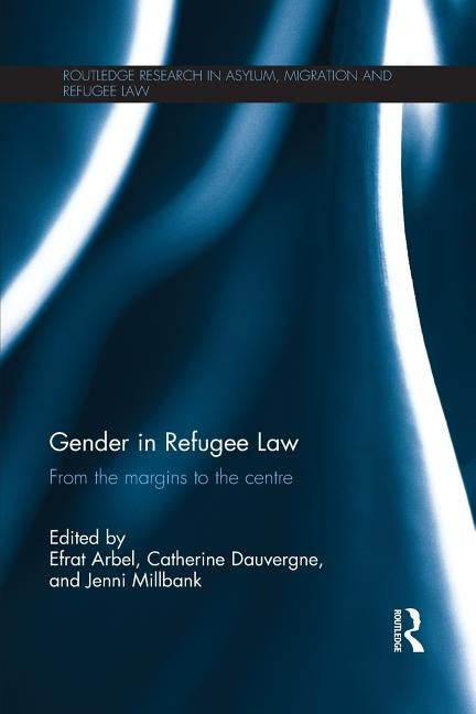Gender in Refugee Law: From the Margins to the Centre by Arbel, Efrat