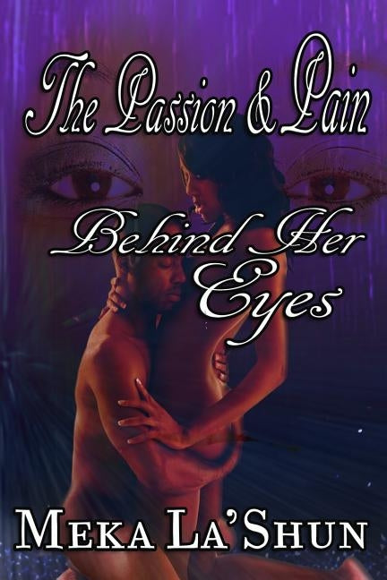 The Passion and Pain Behind Her Eyes by Lashun, Meka