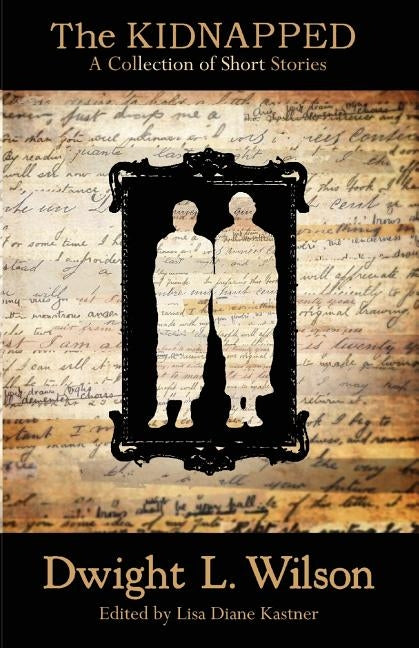 The Kidnapped: Collection of Stories by Wilson, Dwight