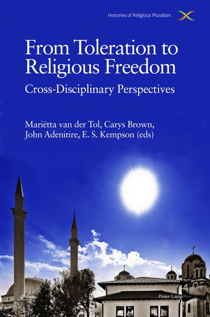 From Toleration to Religious Freedom; Cross-Disciplinary Perspectives by Van Der Tol, Mariëtta