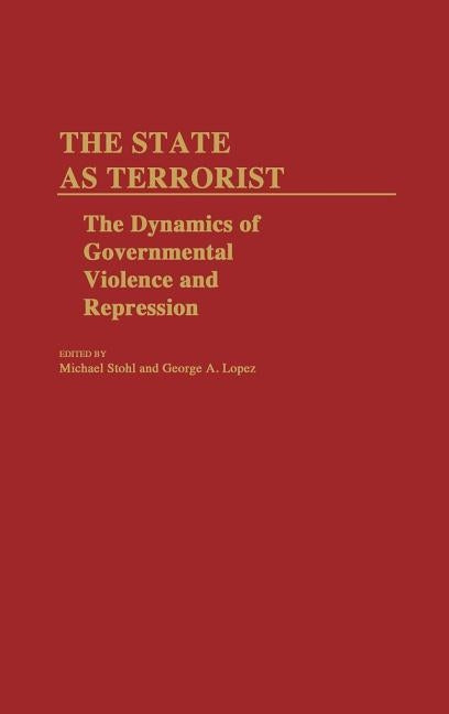 The State as Terrorist: The Dynamics of Governmental Violence and Repression by Stohl, Michael