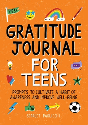 Gratitude Journal for Teens: Prompts to Cultivate a Habit of Awareness and Improve Well-Being by Paolicchi, Scarlet