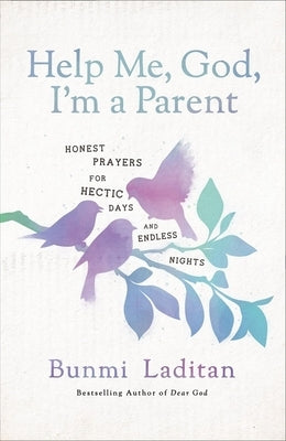 Help Me, God, I'm a Parent: Honest Prayers for Hectic Days and Endless Nights by Laditan, Bunmi