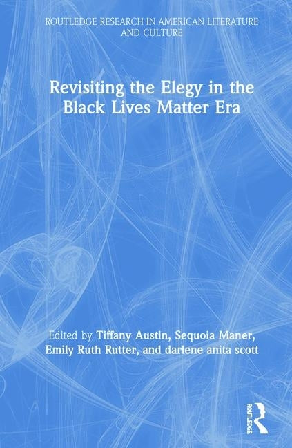 Revisiting the Elegy in the Black Lives Matter Era by Austin, Tiffany