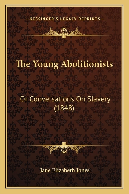 The Young Abolitionists: Or Conversations On Slavery (1848) by Jones, Jane Elizabeth