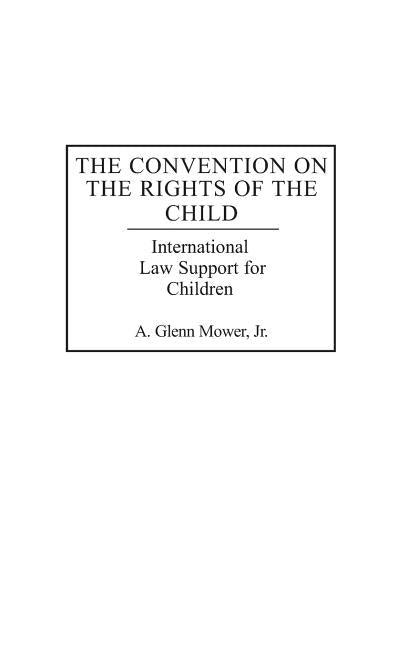 The Convention on the Rights of the Child: International Law Support for Children by Mower, A. Glenn