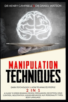 Manipulation Techniques: Dark Psychology & How to Analyze People 2 in 1 A Guide to Speed Reading People, Persuasion, Deception, Mind Control, N by Watson, Daniel