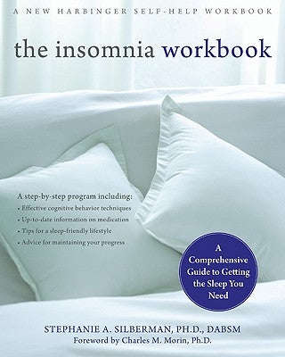 The Insomnia Workbook: A Comprehensive Guide to Getting the Sleep You Need by Silberman, Stephanie