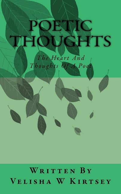 Poetic Thoughts: The Heart And Thoughts Of A Poet by Kirtsey, Velisha W.