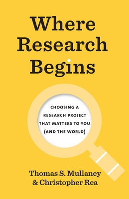 Where Research Begins: Choosing a Research Project That Matters to You (and the World) by Mullaney, Thomas S.