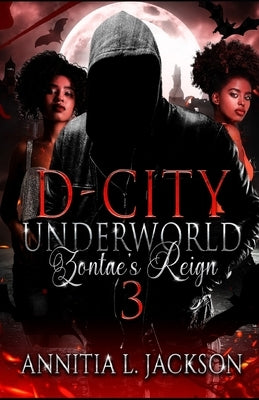 D-City Underworld: Zontae's Reign 3 by Jackson, Annitia L.