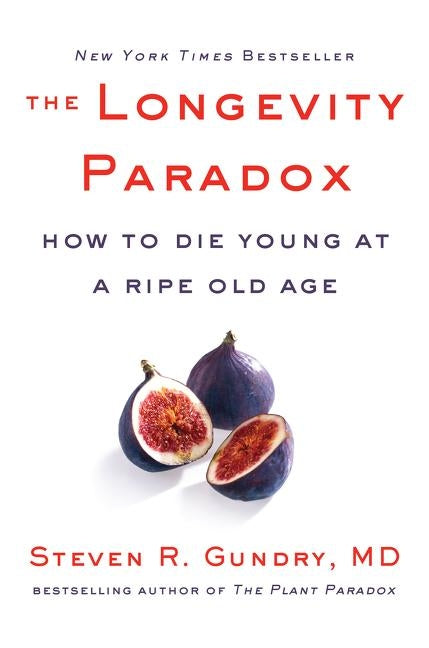 The Longevity Paradox: How to Die Young at a Ripe Old Age by Gundry MD, Steven R.