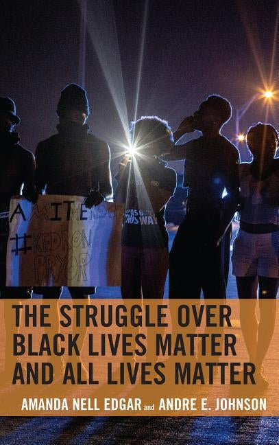 The Struggle over Black Lives Matter and All Lives Matter by Edgar, Amanda Nell