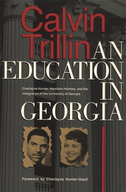 An Education in Georgia: Charlayne Hunter, Hamilton Holmes, and the Integration of the University of Georgia by Trillin, Calvin