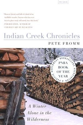 Indian Creek Chronicles: A Winter Alone in the Wilderness by Fromm, Pete
