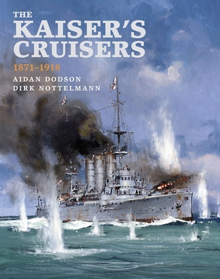 The Kaiser's Cruisers 1871-1918 by Dodson, Aiden