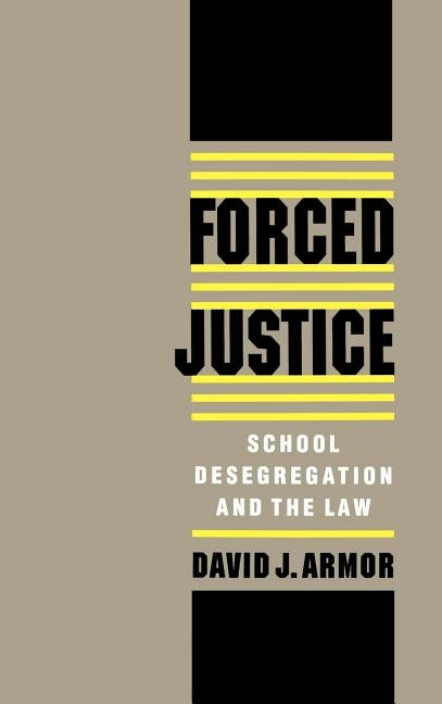 Forced Justice: School Desegregation and the Law by Armor, David J.