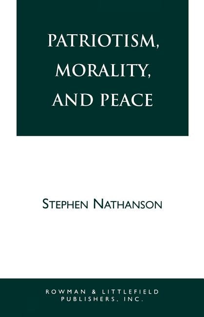 Patriotism, Morality, and Peace by Nathanson, Stephen