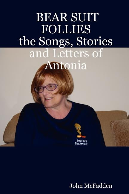 Bear Suit Follies: The Songs, Stories and Letters of Antonia by McFadden, John