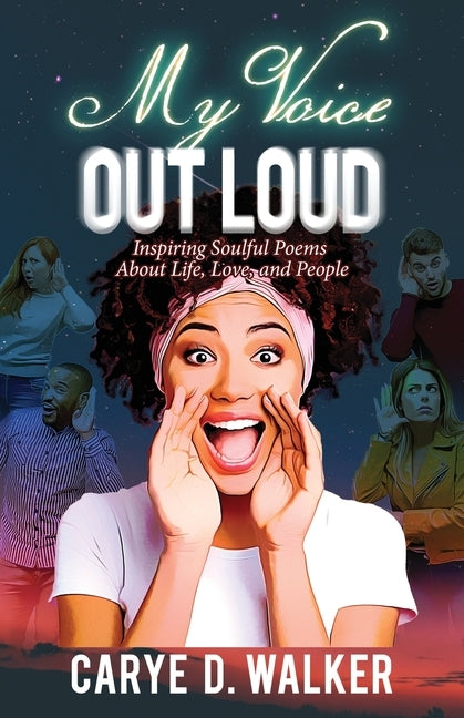 My Voice Out Loud: Inspiring Soulful Poems About Life, Love, and People by Walker, Carye D.