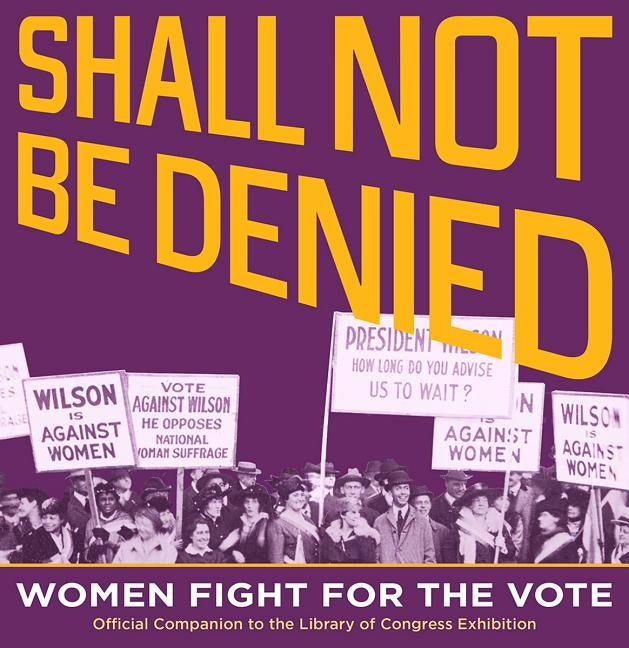 Shall Not Be Denied: Women Fight for the Vote by Congress, Library of