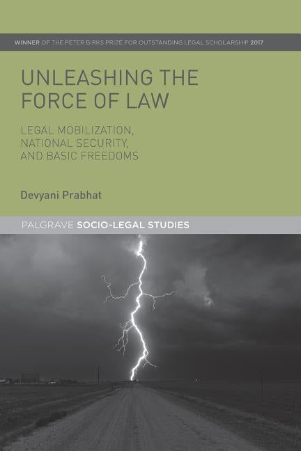 Unleashing the Force of Law: Legal Mobilization, National Security, and Basic Freedoms by Prabhat, Devyani
