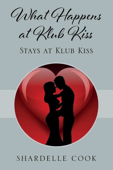What Happens at Klub Kiss: Stays at Klub Kiss by Cook, Shardelle