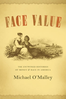 Face Value: The Entwined Histories of Money and Race in America by O'Malley, Michael