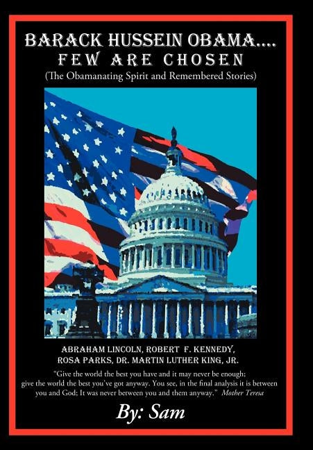 Barack Hussein Obama ....Few Are Chosen: (The Obamanating Spirit and Remembered Stories) by Sam