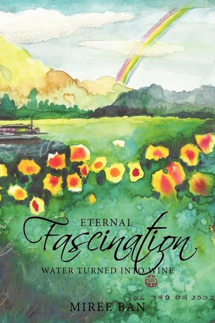 Eternal Fascination: Water Turned Into Wine by Ban, Miree