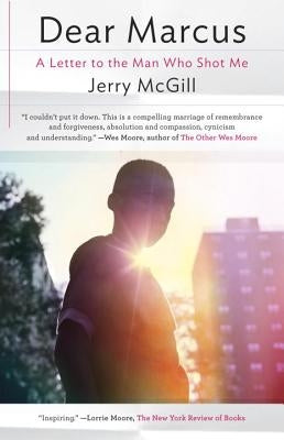 Dear Marcus: A Letter to the Man Who Shot Me by McGill, Jerry
