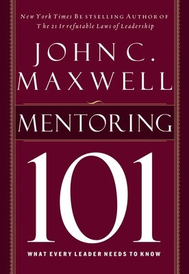 Mentoring 101: What Every Leader Needs to Know by Maxwell, John C.