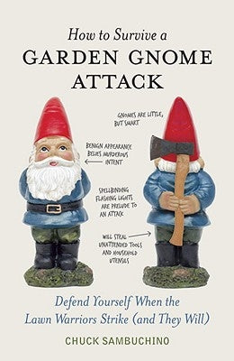 How to Survive a Garden Gnome Attack: Defend Yourself When the Lawn Warriors Strike (and They Will) by Sambuchino, Chuck