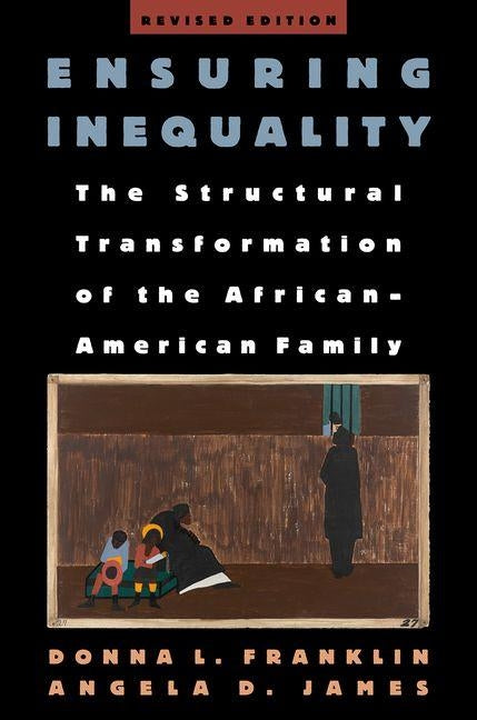 Ensuring Inequality: The Structural Transformation of the African American Family by Franklin, Donna L.