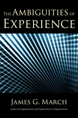 The Ambiguities of Experience by March, James G.