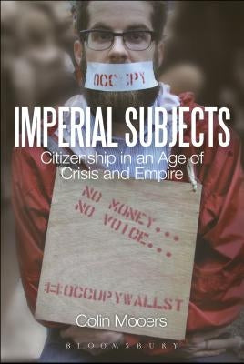 Imperial Subjects: Citizenship in an Age of Crisis and Empire by Mooers, Colin