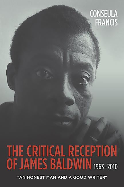 The Critical Reception of James Baldwin, 1963-2010: An Honest Man and a Good Writer by Francis, Conseula