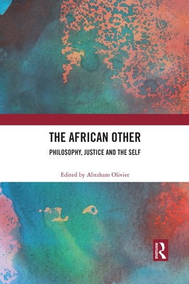 The African Other: Philosophy, Justice and the Self by Olivier, Abraham